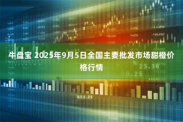 牛盘宝 2025年9月5日全国主要批发市场甜橙价格行情
